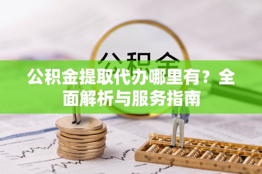 疏勒公积金提取代办哪里有？全面解析与服务指南