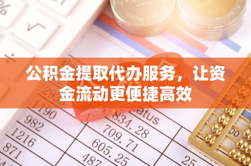 疏勒公积金提取代办服务，让资金流动更便捷高效