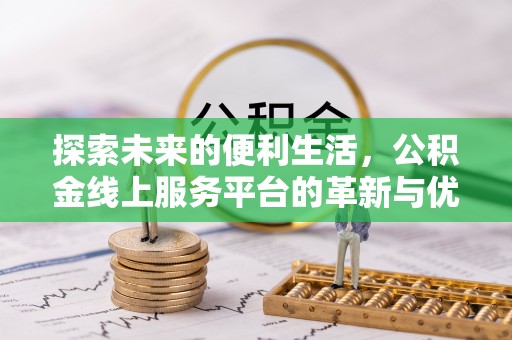 疏勒探索未来的便利生活，公积金线上服务平台的革新与优势