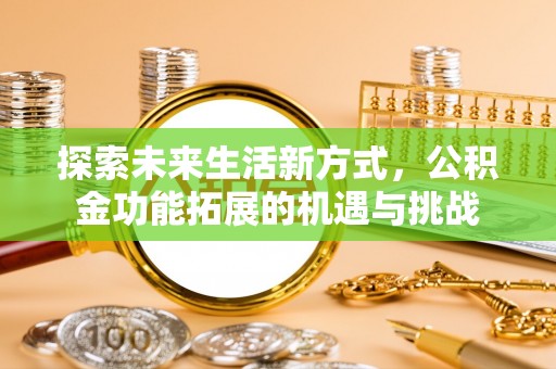 疏勒探索未来生活新方式，公积金功能拓展的机遇与挑战