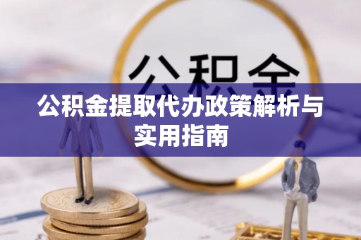 疏勒公积金提取代办政策解析与实用指南