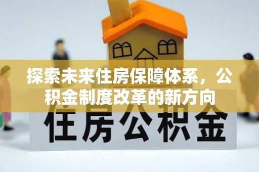 疏勒探索未来住房保障体系，公积金制度改革的新方向