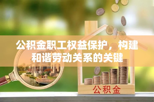 疏勒公积金职工权益保护，构建和谐劳动关系的关键