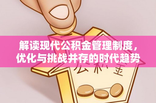 疏勒解读现代公积金管理制度，优化与挑战并存的时代趋势