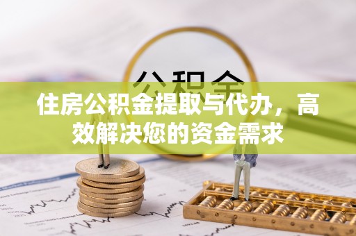 疏勒住房公积金提取与代办，高效解决您的资金需求