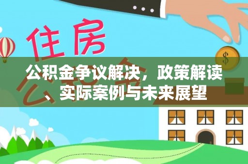 疏勒公积金争议解决，政策解读、实际案例与未来展望