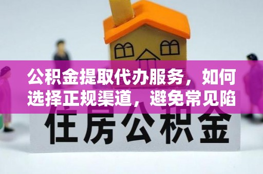 疏勒公积金提取代办服务，如何选择正规渠道，避免常见陷阱