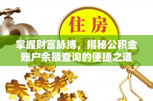 疏勒掌握财富脉搏，揭秘公积金账户余额查询的便捷之道