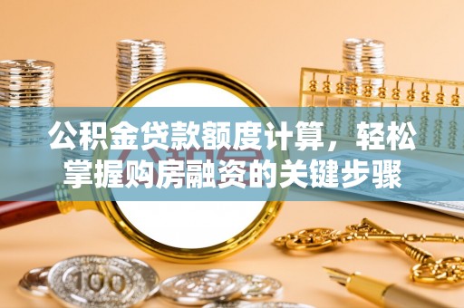 疏勒公积金贷款额度计算，轻松掌握购房融资的关键步骤