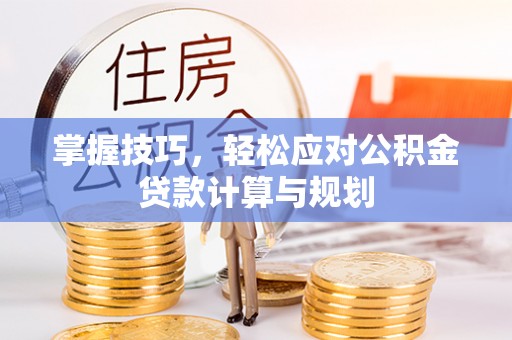 疏勒掌握技巧，轻松应对公积金贷款计算与规划