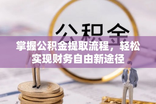 疏勒掌握公积金提取流程，轻松实现财务自由新途径
