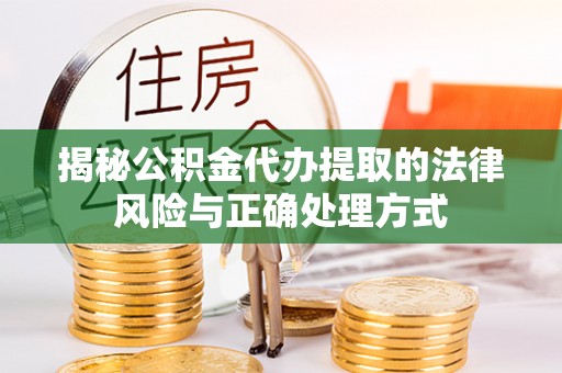 疏勒揭秘公积金代办提取的法律风险与正确处理方式